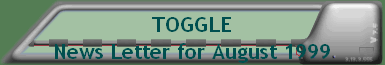 TOGGLE News Letter for August 1999