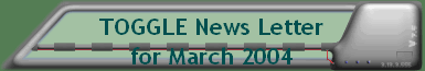 TOGGLE News Letterfor March 2004