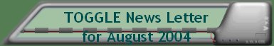TOGGLE News Letterfor August 2004